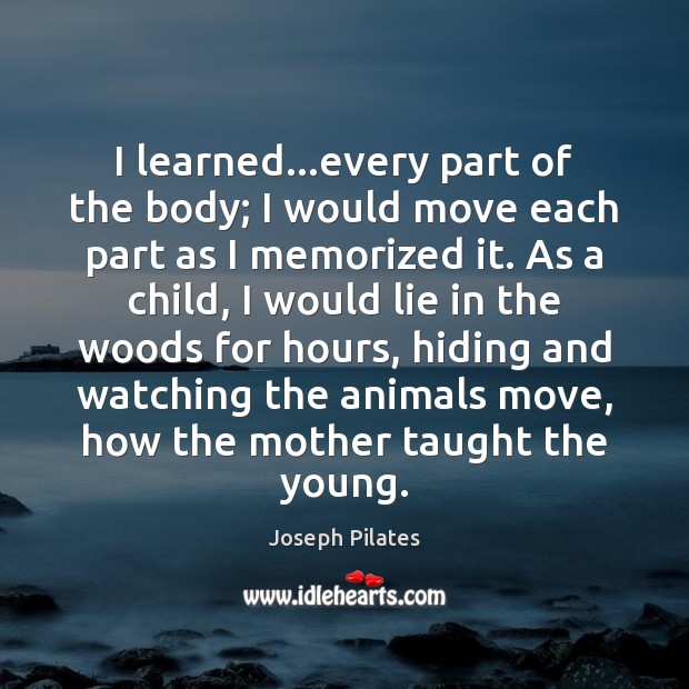 I learned…every part of the body; I would move each part Joseph Pilates Picture Quote