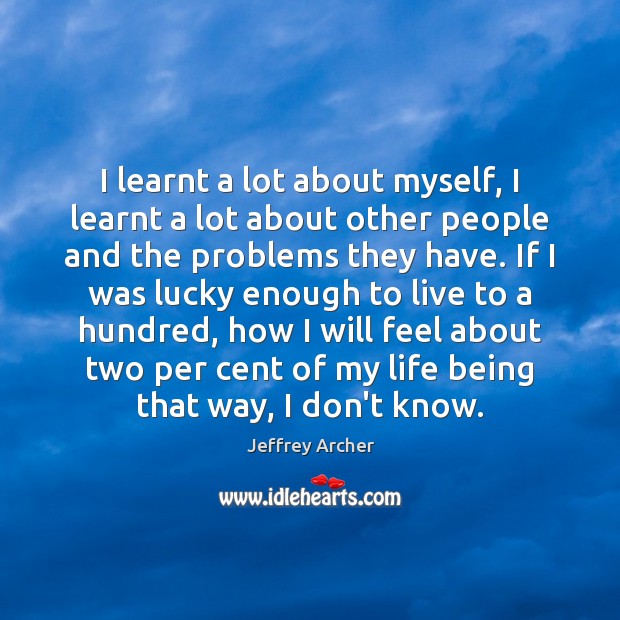 I learnt a lot about myself, I learnt a lot about other Jeffrey Archer Picture Quote