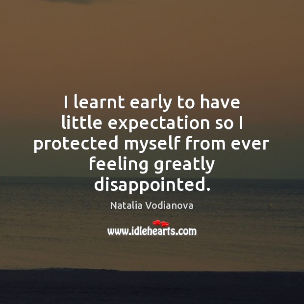 I learnt early to have little expectation so I protected myself from Natalia Vodianova Picture Quote