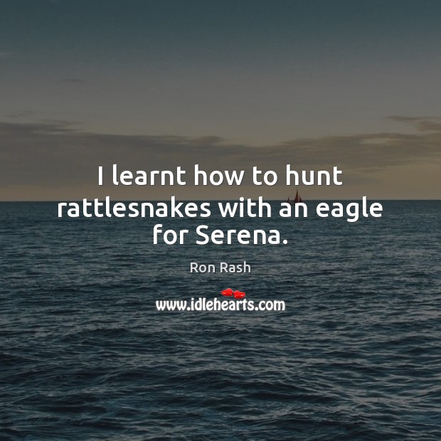 I learnt how to hunt rattlesnakes with an eagle for Serena. Image