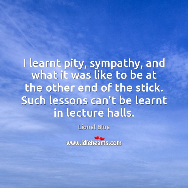 I learnt pity, sympathy, and what it was like to be at Lionel Blue Picture Quote