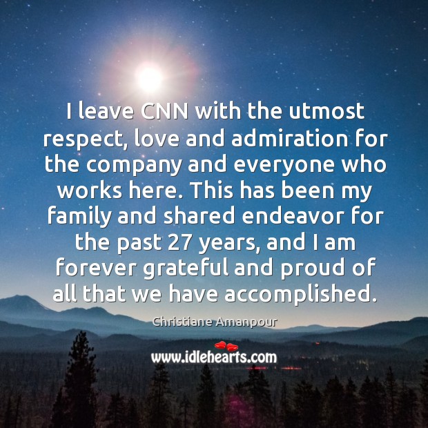I leave cnn with the utmost respect, love and admiration for the company and everyone Christiane Amanpour Picture Quote