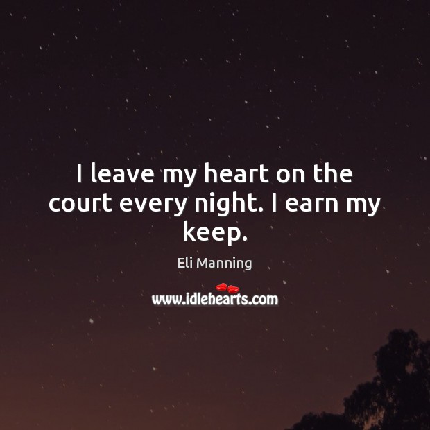 I leave my heart on the court every night. I earn my keep. Image