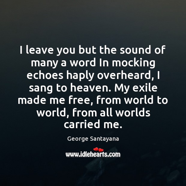 I leave you but the sound of many a word In mocking George Santayana Picture Quote