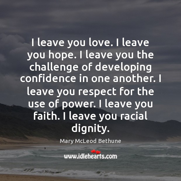 I leave you love. I leave you hope. I leave you the Mary McLeod Bethune Picture Quote