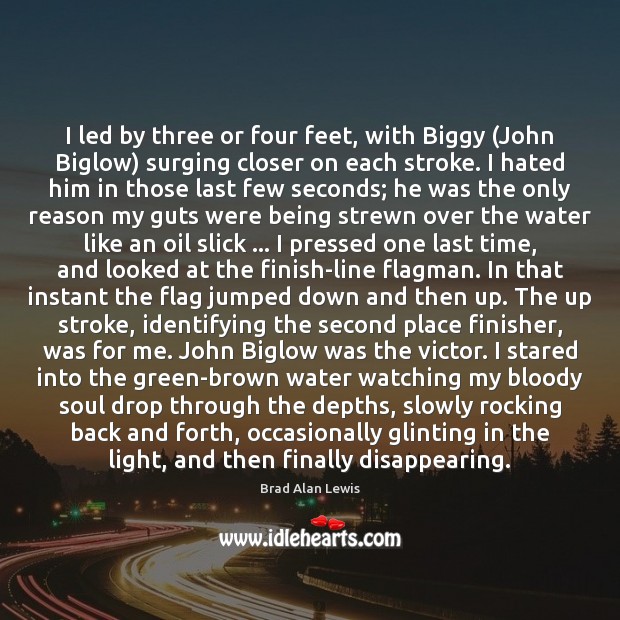 I led by three or four feet, with Biggy (John Biglow) surging Brad Alan Lewis Picture Quote