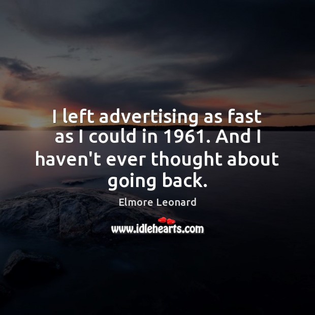 I left advertising as fast as I could in 1961. And I haven’t Elmore Leonard Picture Quote