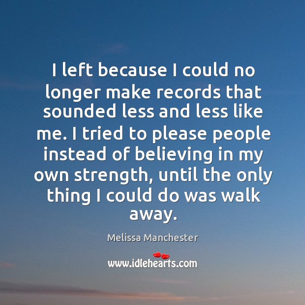 I left because I could no longer make records that sounded less and less like me. Melissa Manchester Picture Quote