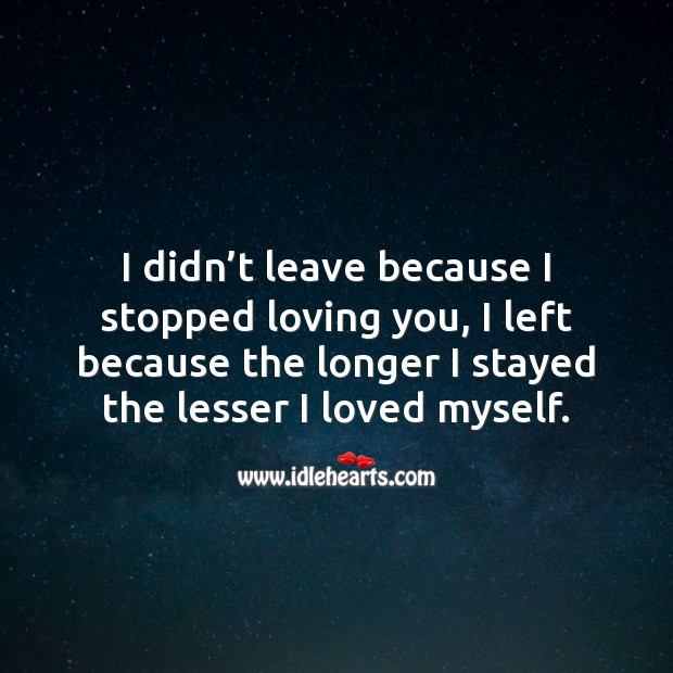 I left because the longer I stayed the lesser I loved myself. Picture Quotes Image