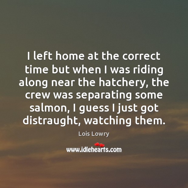 I left home at the correct time but when I was riding Lois Lowry Picture Quote