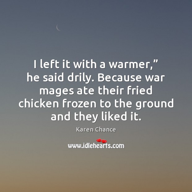 I left it with a warmer,” he said drily. Because war mages Karen Chance Picture Quote