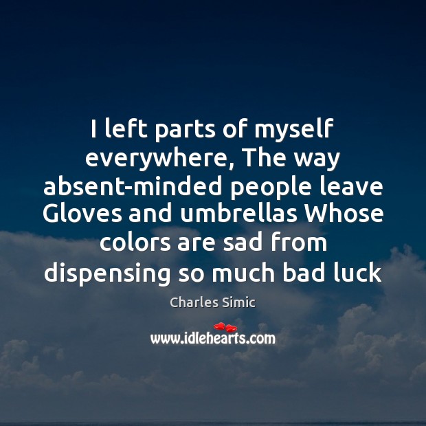 I left parts of myself everywhere, The way absent-minded people leave Gloves Luck Quotes Image