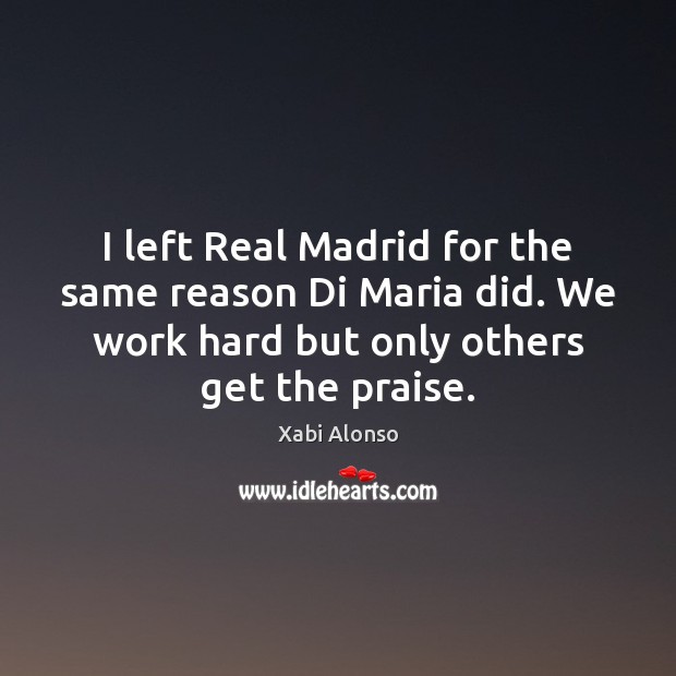 I left Real Madrid for the same reason Di Maria did. We Xabi Alonso Picture Quote