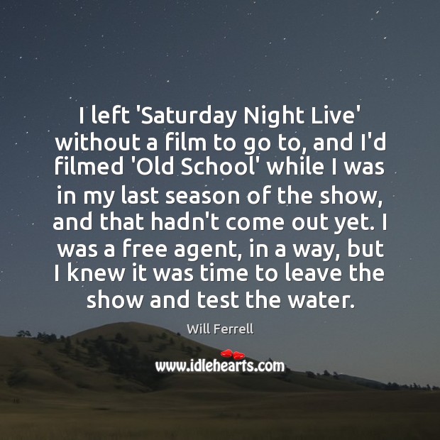 I left ‘Saturday Night Live’ without a film to go to, and Will Ferrell Picture Quote