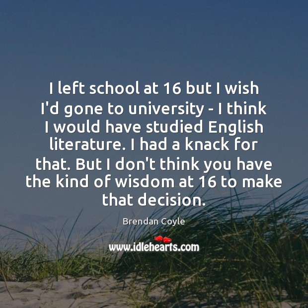 I left school at 16 but I wish I’d gone to university – Brendan Coyle Picture Quote