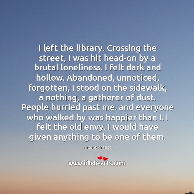 I left the library. Crossing the street, I was hit head-on by Nicole Krauss Picture Quote