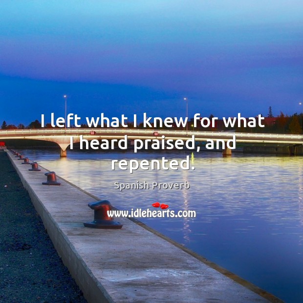 I left what I knew for what I heard praised, and repented. Image
