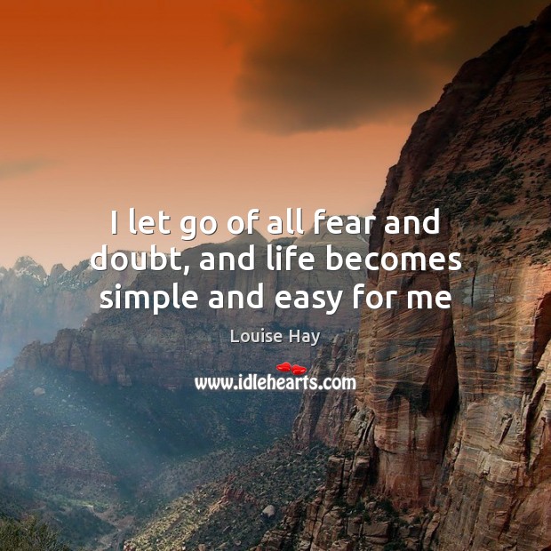 I let go of all fear and doubt, and life becomes simple and easy for me Louise Hay Picture Quote