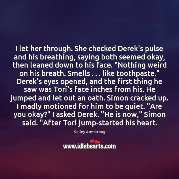 I let her through. She checked Derek’s pulse and his breathing, saying Kelley Armstrong Picture Quote