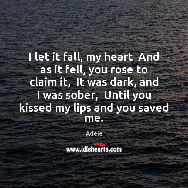 I let it fall, my heart  And as it fell, you rose Adele Picture Quote