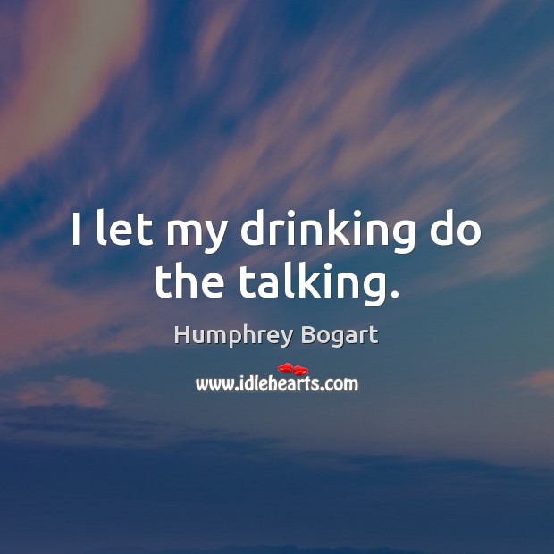 I let my drinking do the talking. Image