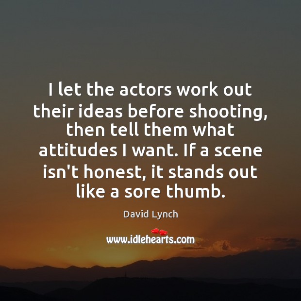 I let the actors work out their ideas before shooting, then tell David Lynch Picture Quote