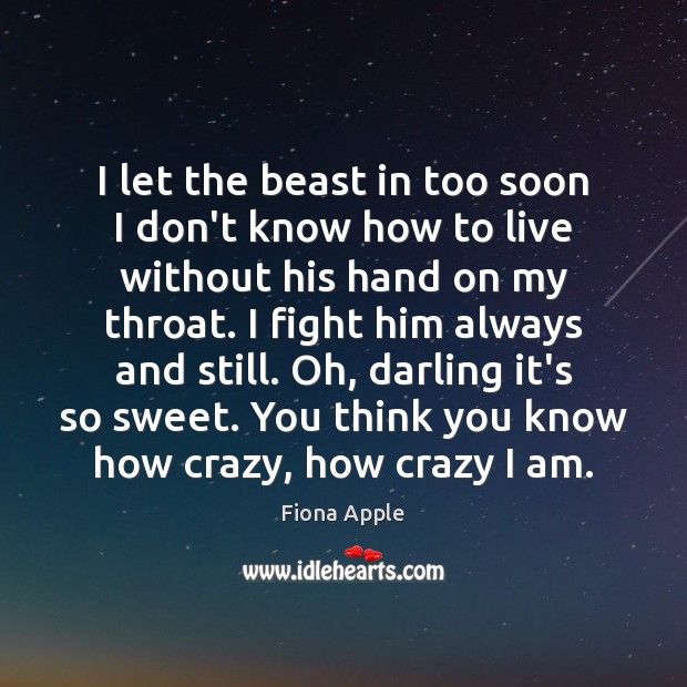 I let the beast in too soon I don’t know how to Fiona Apple Picture Quote