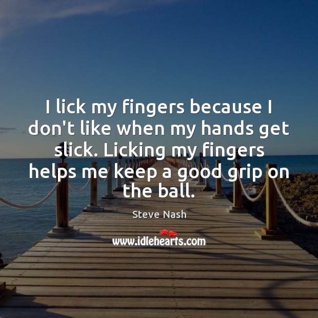 I lick my fingers because I don’t like when my hands get Image