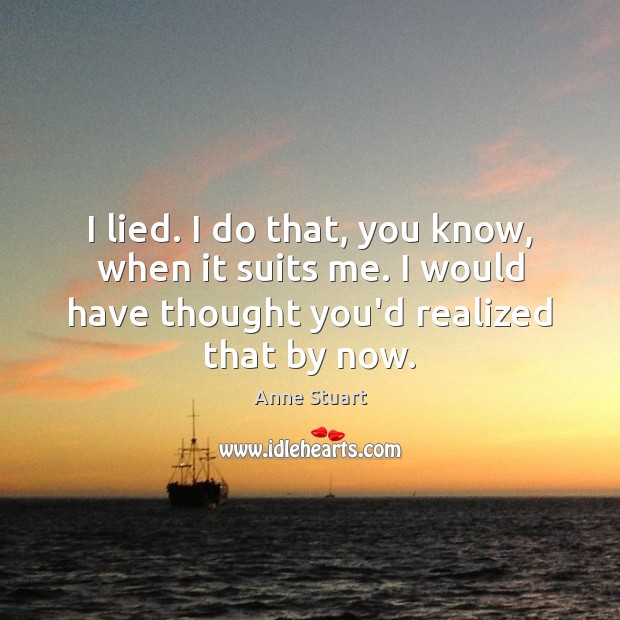 I lied. I do that, you know, when it suits me. I Anne Stuart Picture Quote