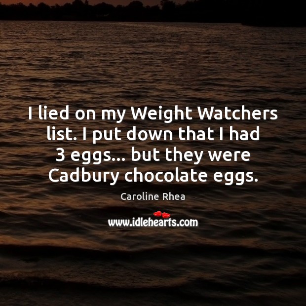 I lied on my Weight Watchers list. I put down that I 