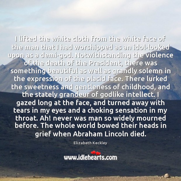 I lifted the white cloth from the white face of the man Elizabeth Keckley Picture Quote