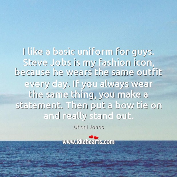 I like a basic uniform for guys. Steve Jobs is my fashion Dhani Jones Picture Quote