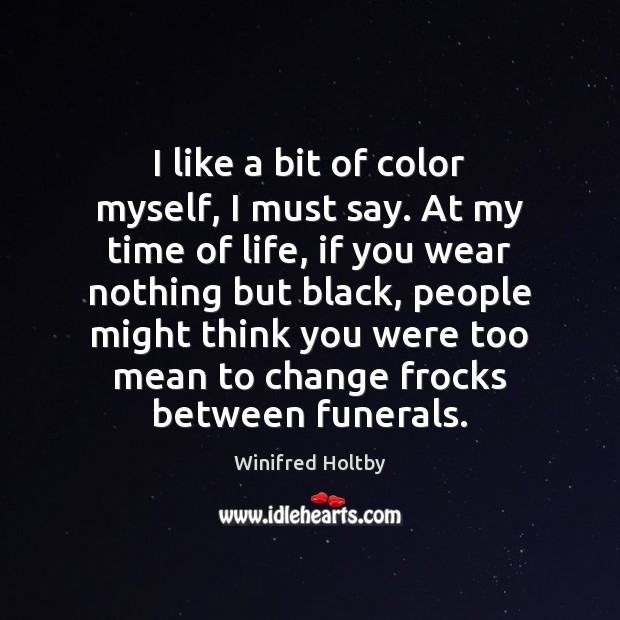 I like a bit of color myself, I must say. At my Winifred Holtby Picture Quote
