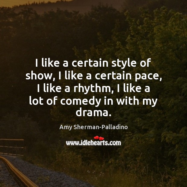 I like a certain style of show, I like a certain pace, Amy Sherman-Palladino Picture Quote