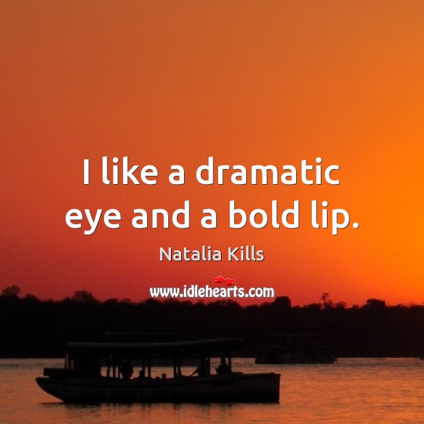 I like a dramatic eye and a bold lip. Natalia Kills Picture Quote