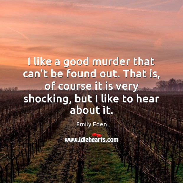 I like a good murder that can’t be found out. That is, Emily Eden Picture Quote