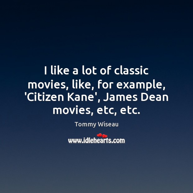 I like a lot of classic movies, like, for example, ‘Citizen Kane’, Tommy Wiseau Picture Quote