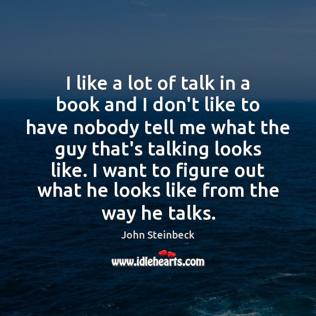 I like a lot of talk in a book and I don’t John Steinbeck Picture Quote