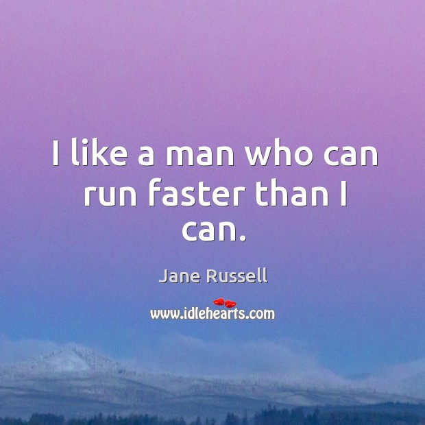 I like a man who can run faster than I can. Jane Russell Picture Quote