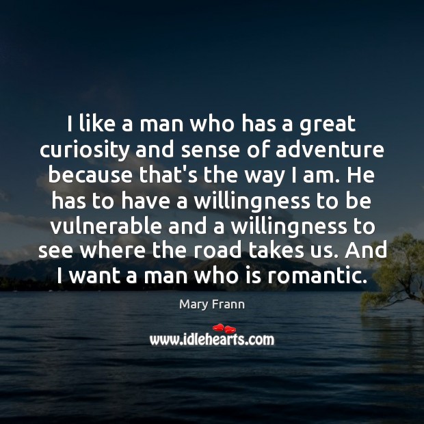 I like a man who has a great curiosity and sense of Mary Frann Picture Quote
