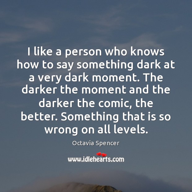 I like a person who knows how to say something dark at Octavia Spencer Picture Quote