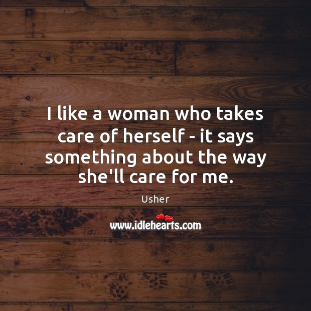 I like a woman who takes care of herself – it says Usher Picture Quote
