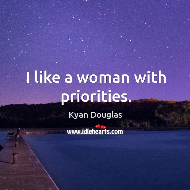 I like a woman with priorities. Kyan Douglas Picture Quote