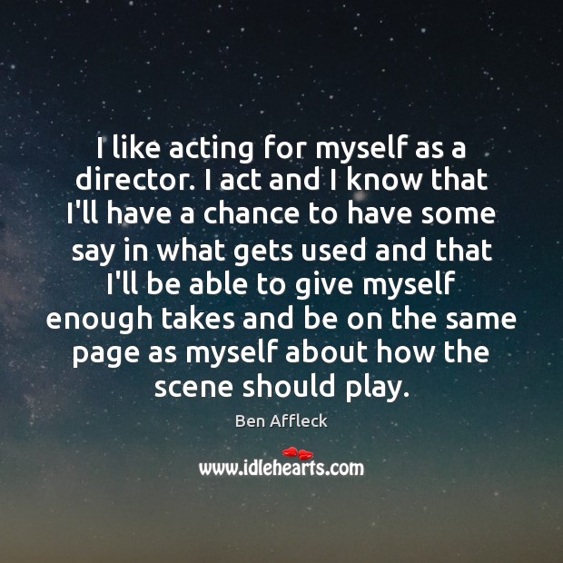 I like acting for myself as a director. I act and I Ben Affleck Picture Quote