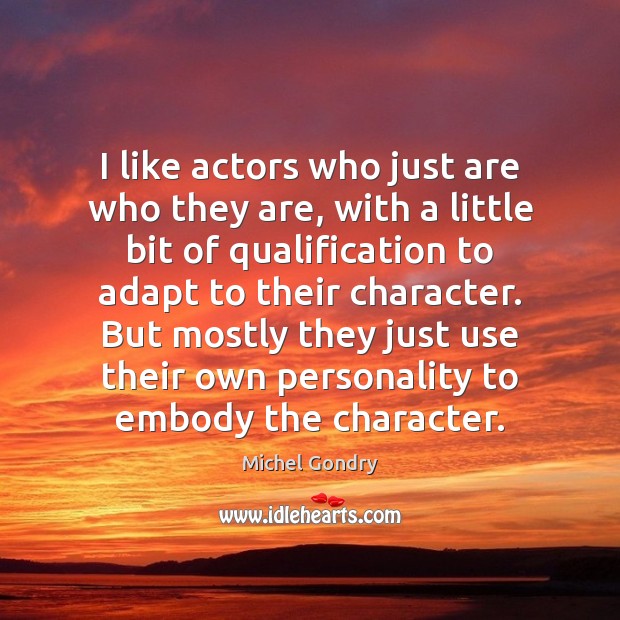 I like actors who just are who they are, with a little Image