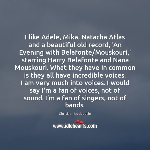 I like Adele, Mika, Natacha Atlas and a beautiful old record, ‘An Christian Louboutin Picture Quote