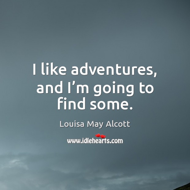 I like adventures, and I’m going to find some. Louisa May Alcott Picture Quote