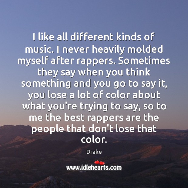 I like all different kinds of music. I never heavily molded myself Drake Picture Quote