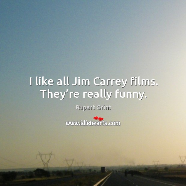 I like all jim carrey films. They’re really funny. Rupert Grint Picture Quote
