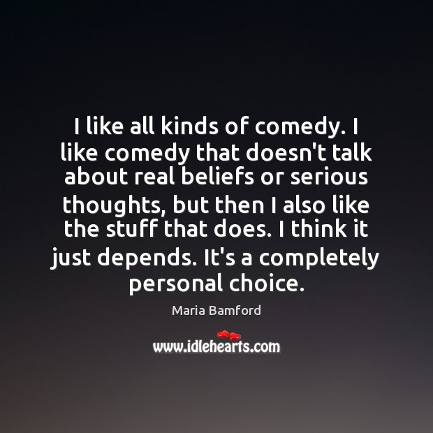 I like all kinds of comedy. I like comedy that doesn’t talk Maria Bamford Picture Quote